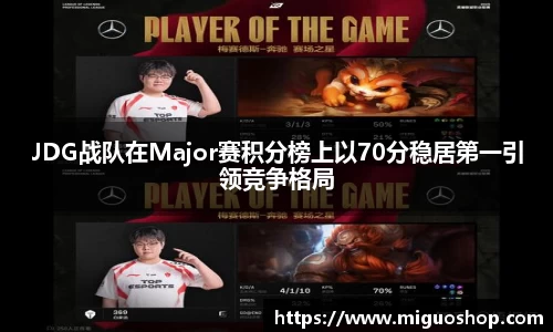 JDG战队在Major赛积分榜上以70分稳居第一引领竞争格局