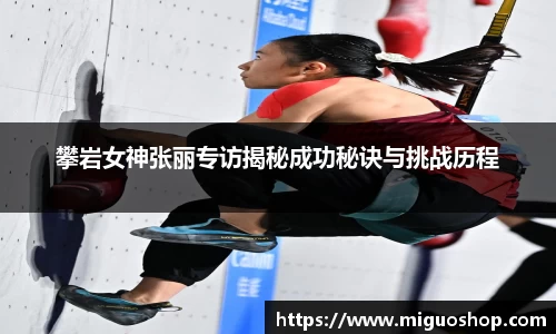 攀岩女神张丽专访揭秘成功秘诀与挑战历程