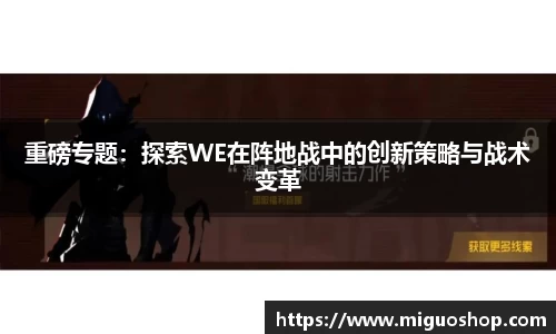 重磅专题：探索WE在阵地战中的创新策略与战术变革